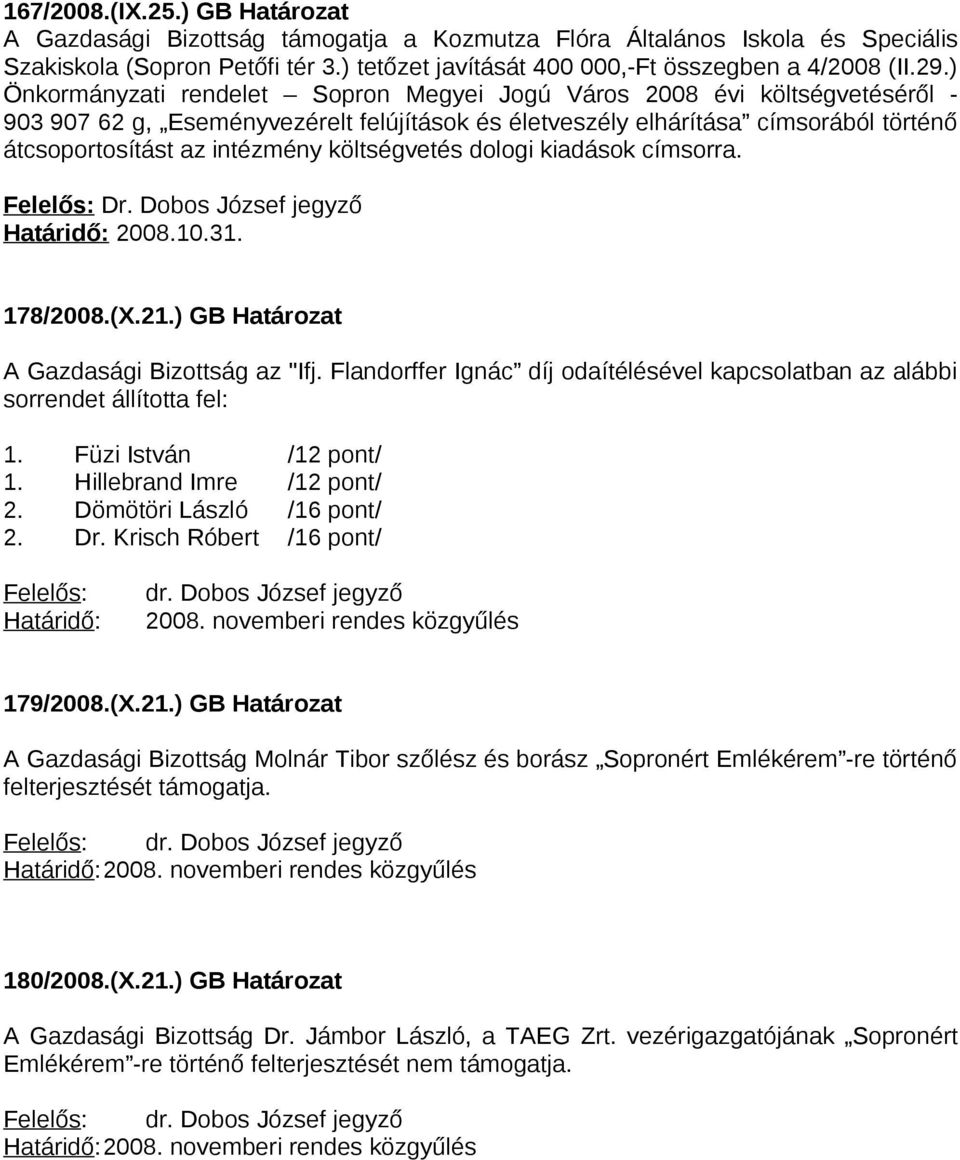 költségvetés dologi kiadások címsorra. Felelős: Dr. Dobos József jegyző Határidő: 2008.10.31. 178/2008.(X.21.) GB Határozat A Gazdasági Bizottság az "Ifj.