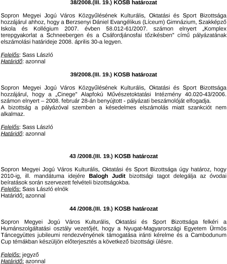 ) KOSB határozat hozzájárul, hogy a Cinege Alapfokú Művészetoktatási Intézmény 40.020-43/2006. számon elnyert 2008. február 28-án benyújtott - pályázati beszámolóját elfogadja.