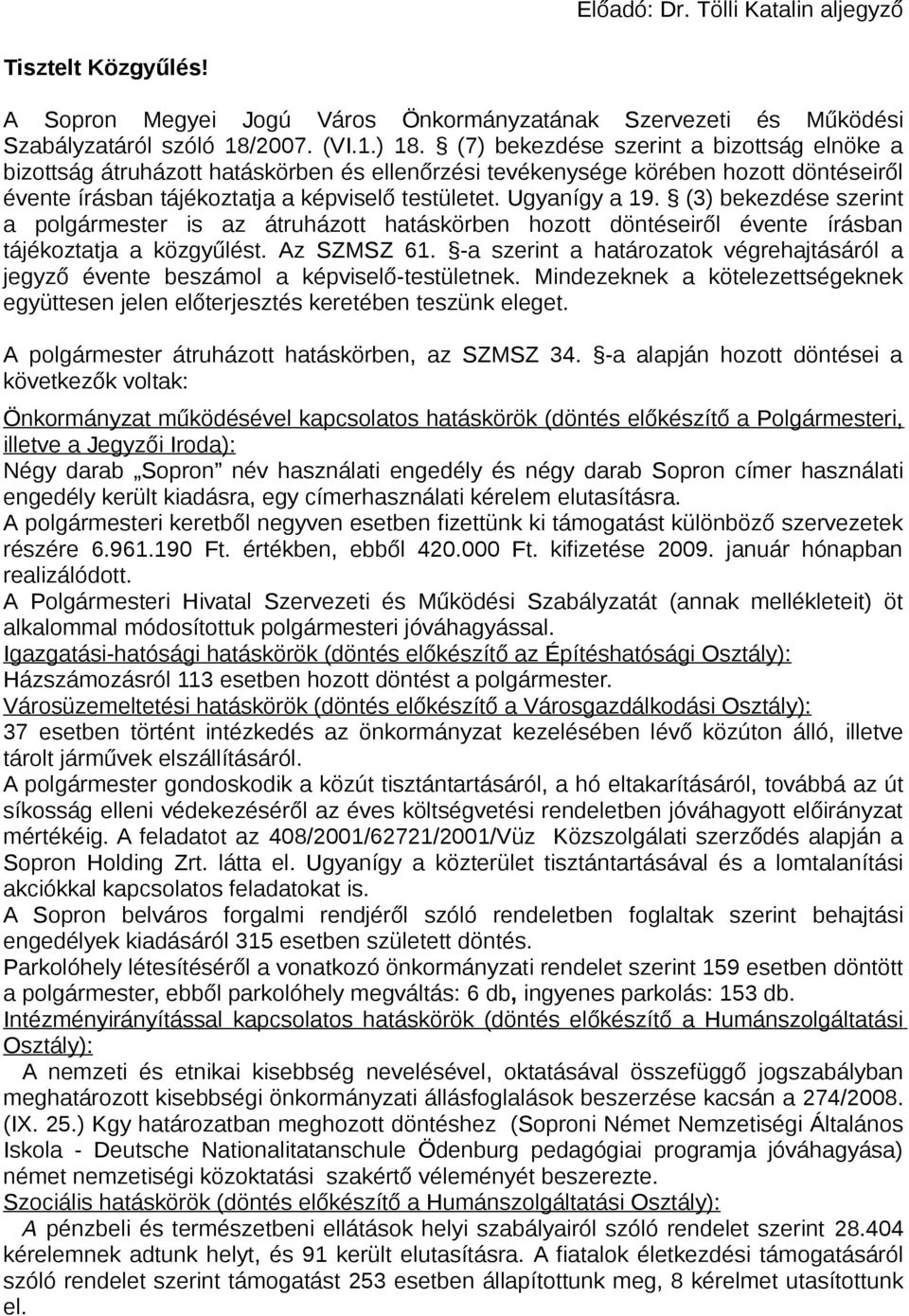 (3) bekezdése szerint a polgármester is az átruházott hatáskörben hozott döntéseiről évente írásban tájékoztatja a közgyűlést. Az SZMSZ 61.