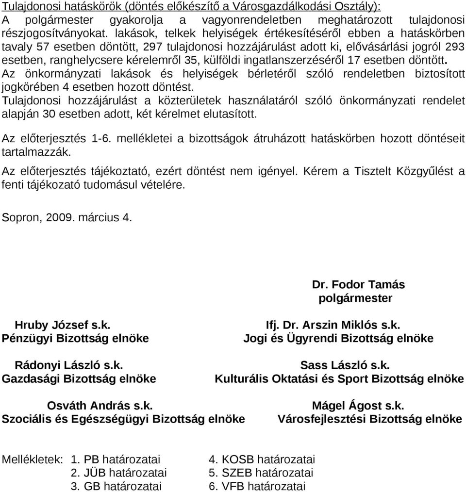 külföldi ingatlanszerzéséről 17 esetben döntött. Az önkormányzati lakások és helyiségek bérletéről szóló rendeletben biztosított jogkörében 4 esetben hozott döntést.