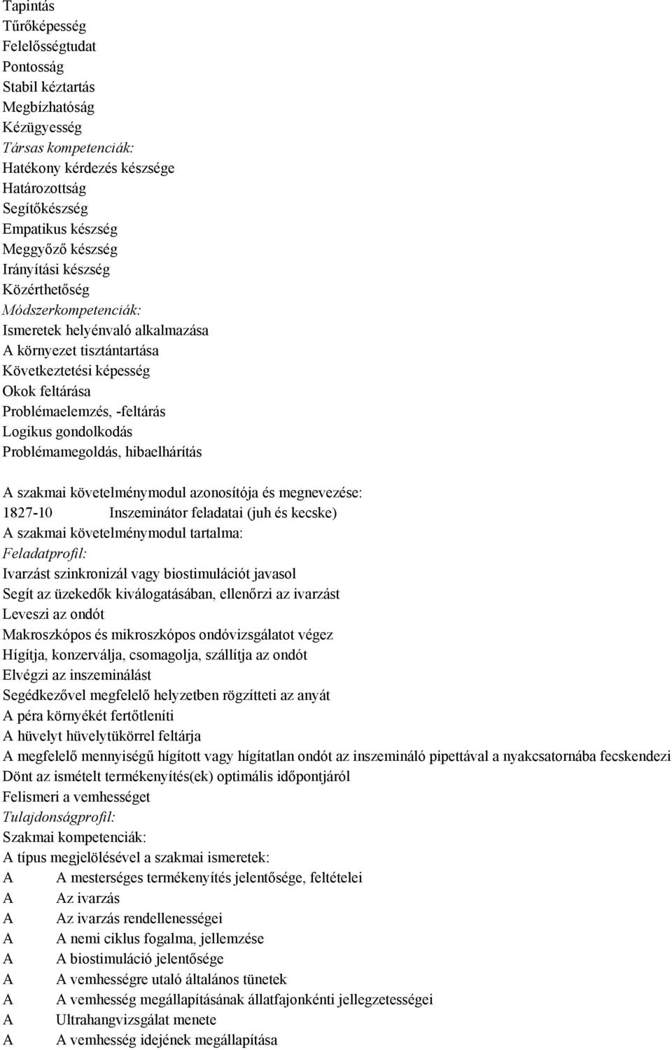 gondolkodás Problémamegoldás, hibaelhárítás szakmai követelménymodul azonosítója és megnevezése: 1827-10 Inszeminátor feladatai (juh és kecske) szakmai követelménymodul tartalma: Feladatprofil: