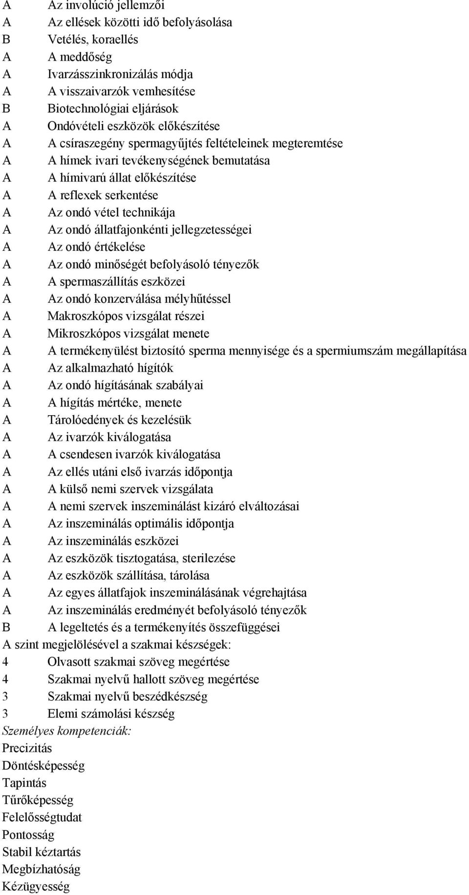 állatfajonkénti jellegzetességei z ondó értékelése z ondó minőségét befolyásoló tényezők spermaszállítás eszközei z ondó konzerválása mélyhűtéssel Makroszkópos vizsgálat részei Mikroszkópos vizsgálat