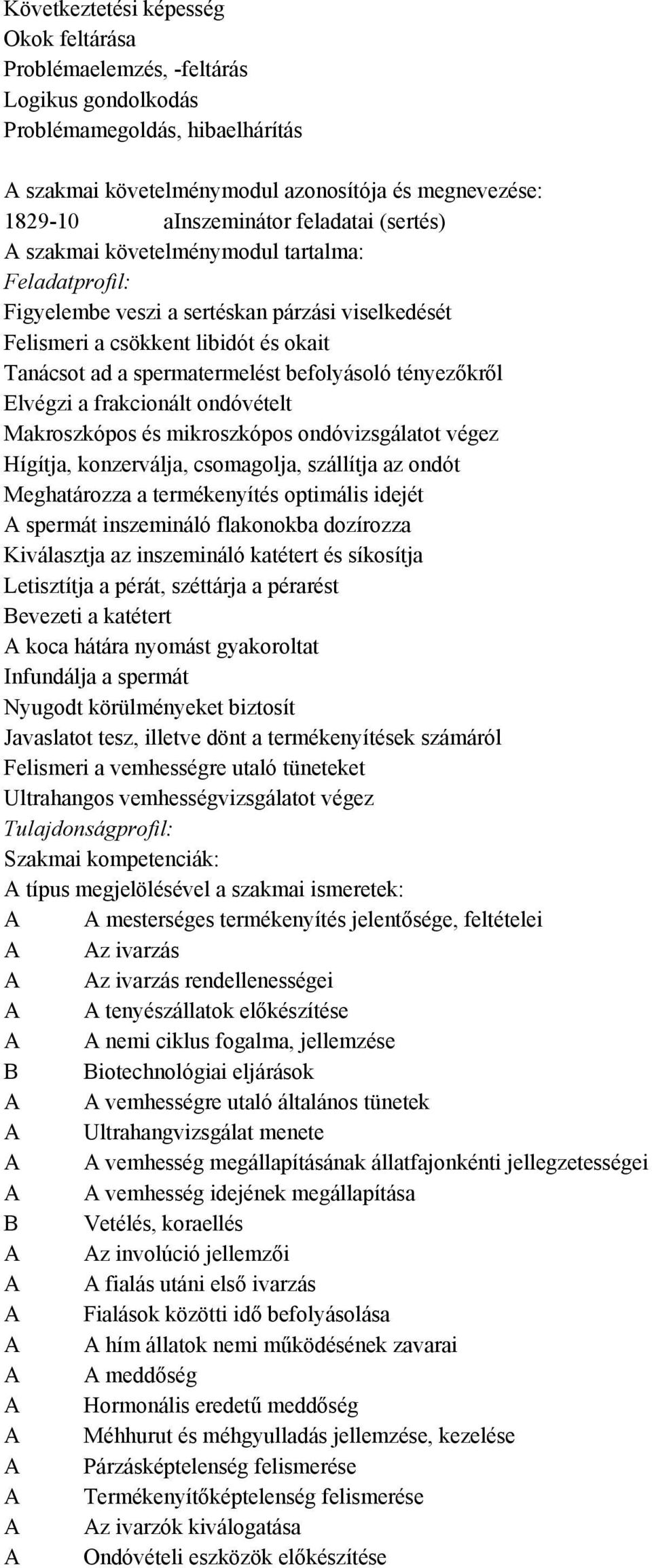 tényezőkről Elvégzi a frakcionált ondóvételt Makroszkópos és mikroszkópos ondóvizsgálatot végez Hígítja, konzerválja, csomagolja, szállítja az ondót Meghatározza a termékenyítés optimális idejét