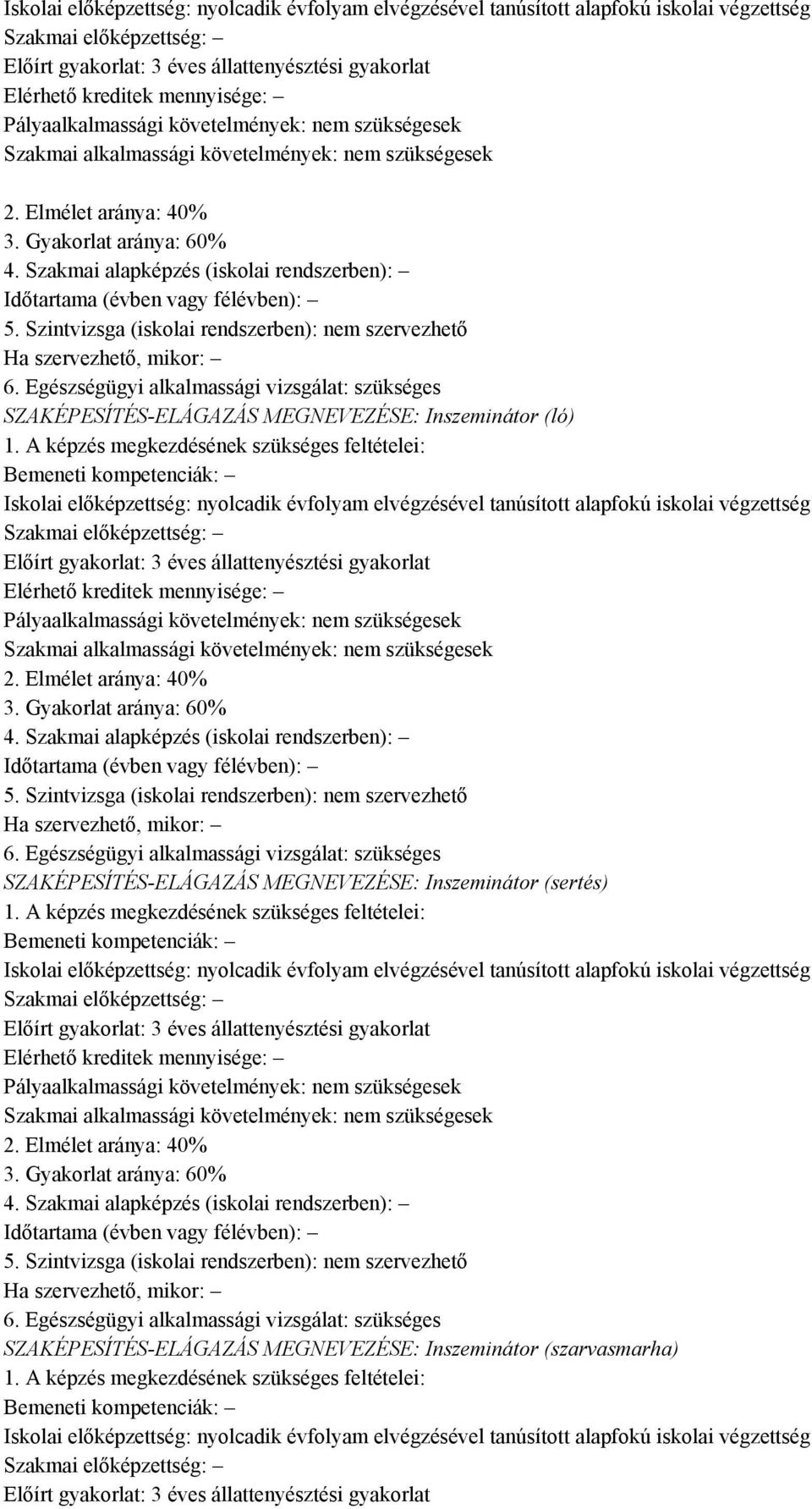 Szakmai alapképzés (iskolai rendszerben): Időtartama (évben vagy félévben): 5. Szintvizsga (iskolai rendszerben): nem szervezhető Ha szervezhető, mikor: 6.