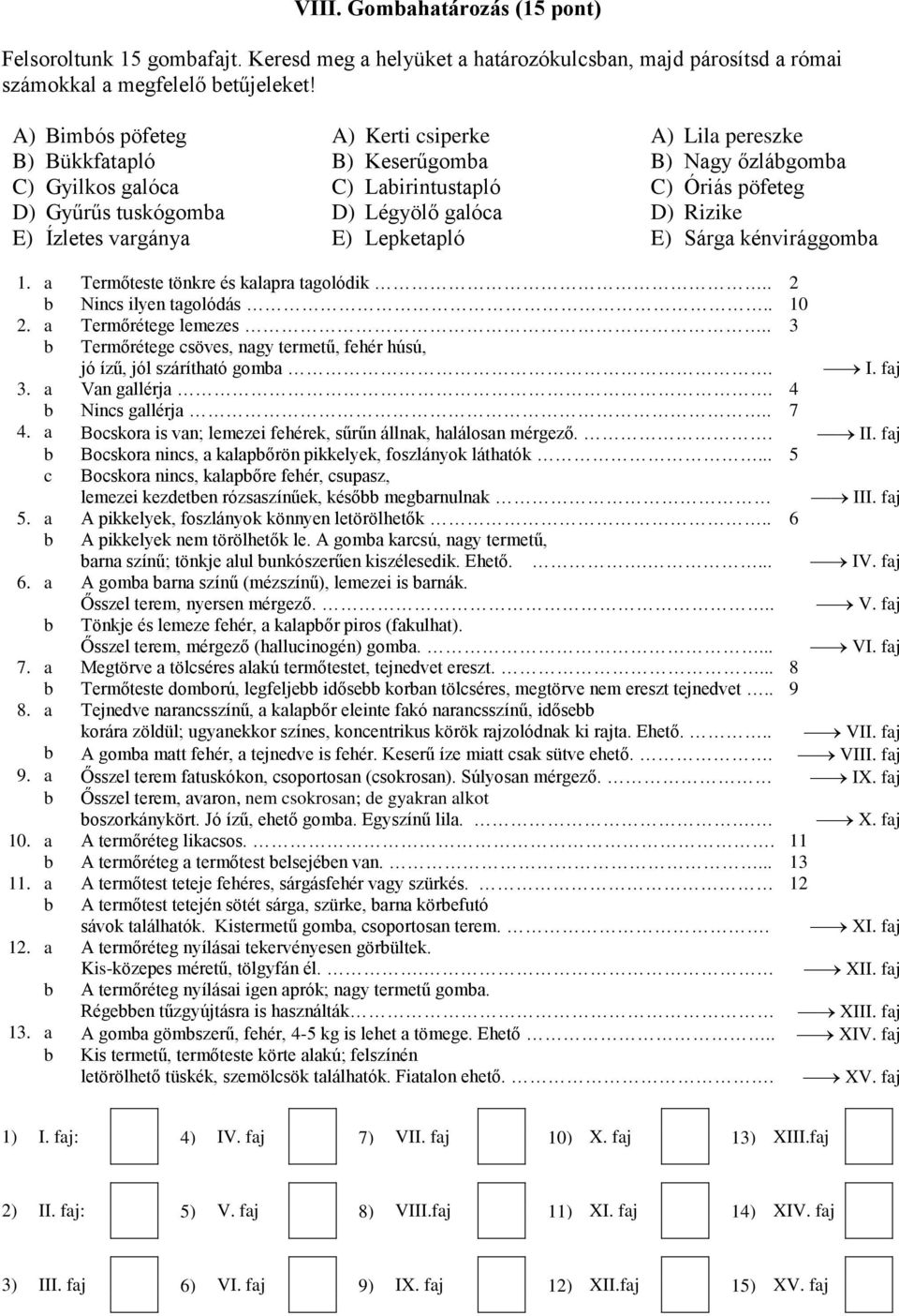 Nagy őzlábgomba C) Óriás pöfeteg D) Rizike E) Sárga kénvirággomba 1. a Termőteste tönkre és kalapra tagolódik.. 2 b Nincs ilyen tagolódás.. 10 2. a Termőrétege lemezes.