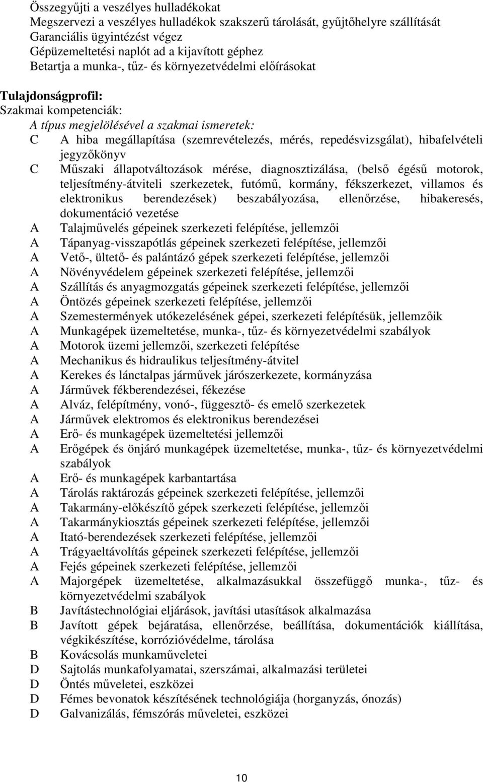 repedésvizsgálat), hibafelvételi jegyzőkönyv C Műszaki állapotváltozások mérése, diagnosztizálása, (belső égésű motorok, teljesítmény-átviteli szerkezetek, futómű, kormány, fékszerkezet, villamos és