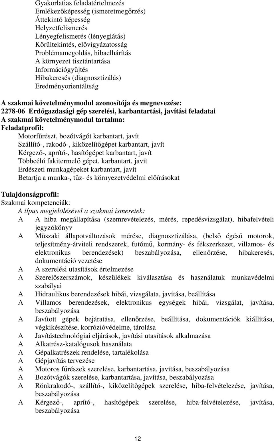 karbantartási, javítási feladatai A szakmai követelménymodul tartalma: Feladatprofil: Motorfűrészt, bozótvágót karbantart, javít Szállító-, rakodó-, kiközelítőgépet karbantart, javít Kérgező-,