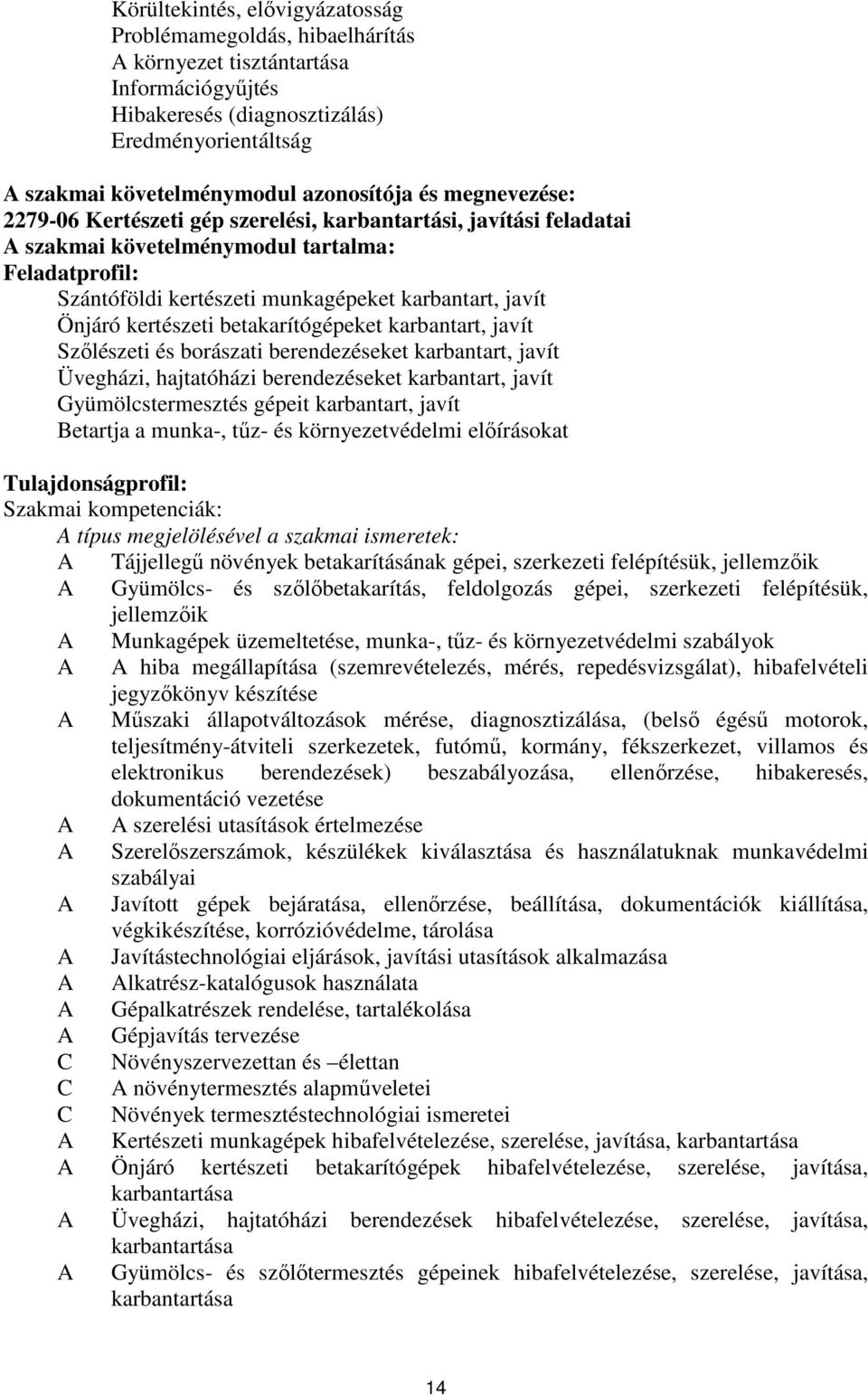 kertészeti betakarítógépeket karbantart, javít Szőlészeti és borászati berendezéseket karbantart, javít Üvegházi, hajtatóházi berendezéseket karbantart, javít Gyümölcstermesztés gépeit karbantart,