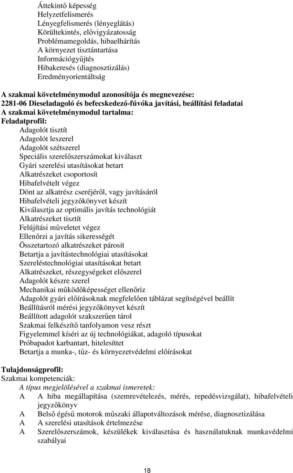 tartalma: Feladatprofil: Adagolót tisztít Adagolót leszerel Adagolót szétszerel Speciális szerelőszerszámokat kiválaszt Gyári szerelési utasításokat betart Alkatrészeket csoportosít Hibafelvételt