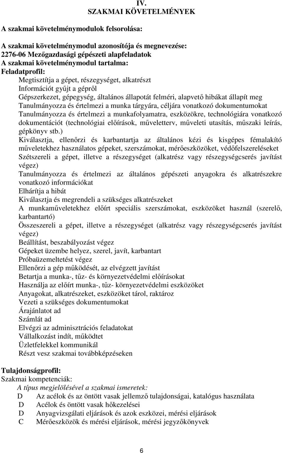 értelmezi a munka tárgyára, céljára vonatkozó dokumentumokat Tanulmányozza és értelmezi a munkafolyamatra, eszközökre, technológiára vonatkozó dokumentációt (technológiai előírások, műveletterv,