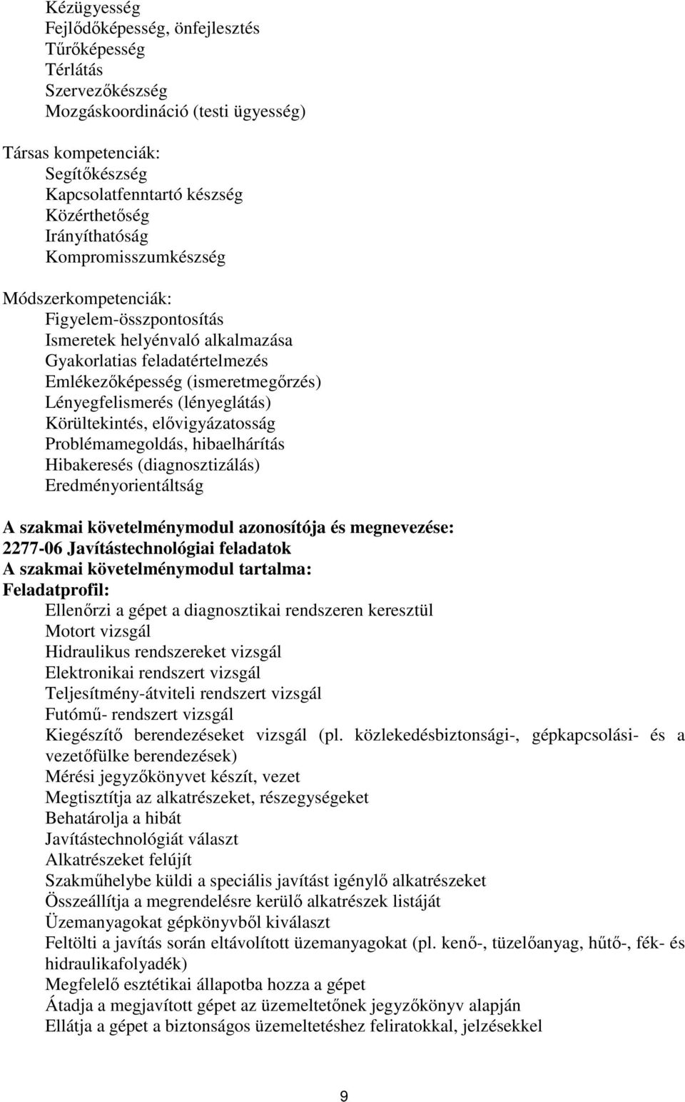 (lényeglátás) Körültekintés, elővigyázatosság Problémamegoldás, hibaelhárítás Hibakeresés (diagnosztizálás) Eredményorientáltság A szakmai követelménymodul azonosítója és megnevezése: 2277-06