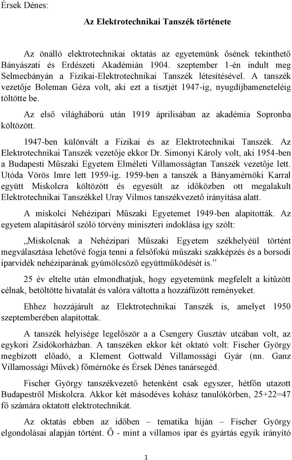 Az első világháború után 1919 áprilisában az akadémia Sopronba költözött. 1947-ben különvált a Fizikai és az Elektrotechnikai Tanszék. Az Elektrotechnikai Tanszék vezetője ekkor Dr.