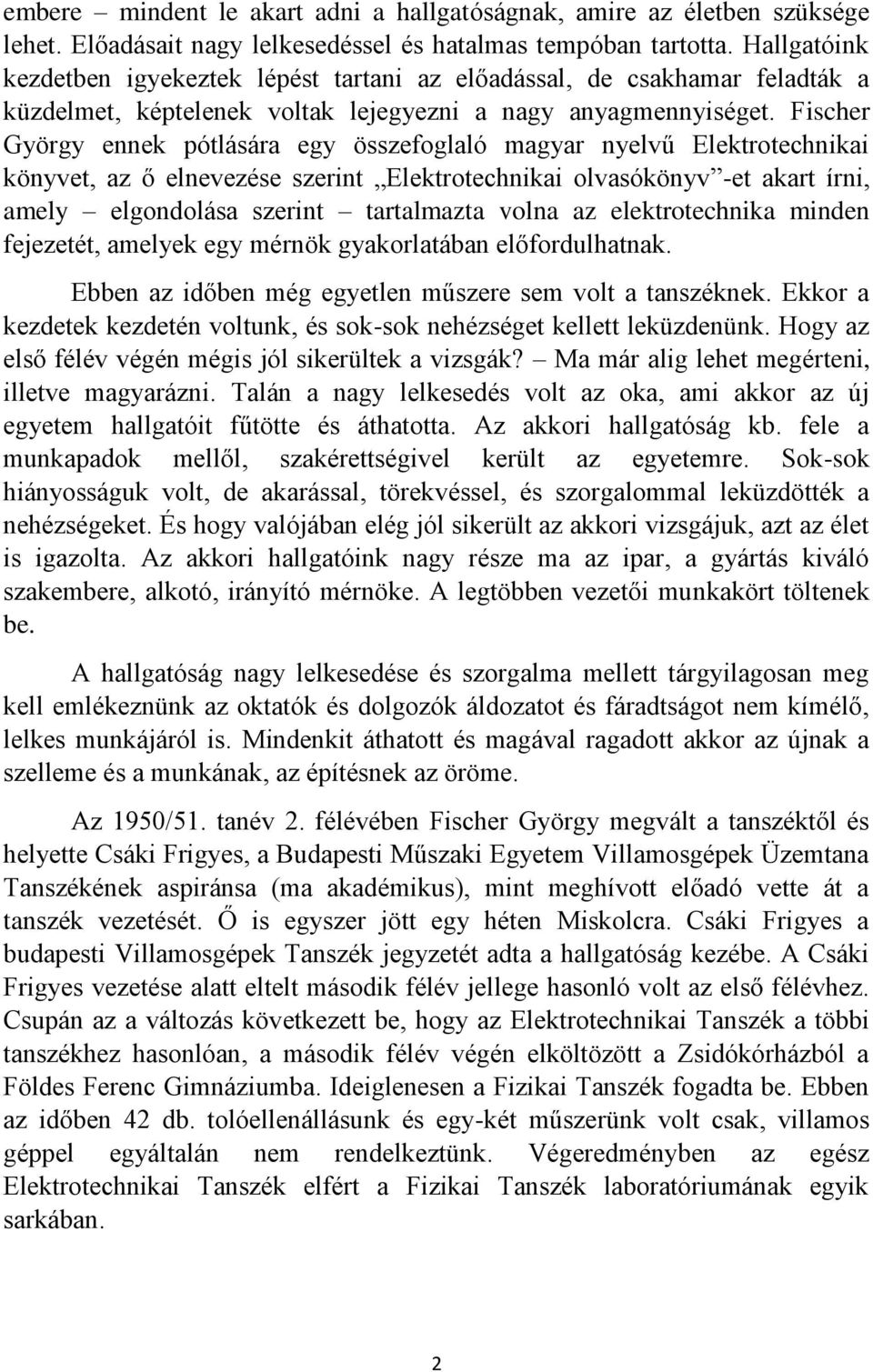 Fischer György ennek pótlására egy összefoglaló magyar nyelvű Elektrotechnikai könyvet, az ő elnevezése szerint Elektrotechnikai olvasókönyv -et akart írni, amely elgondolása szerint tartalmazta