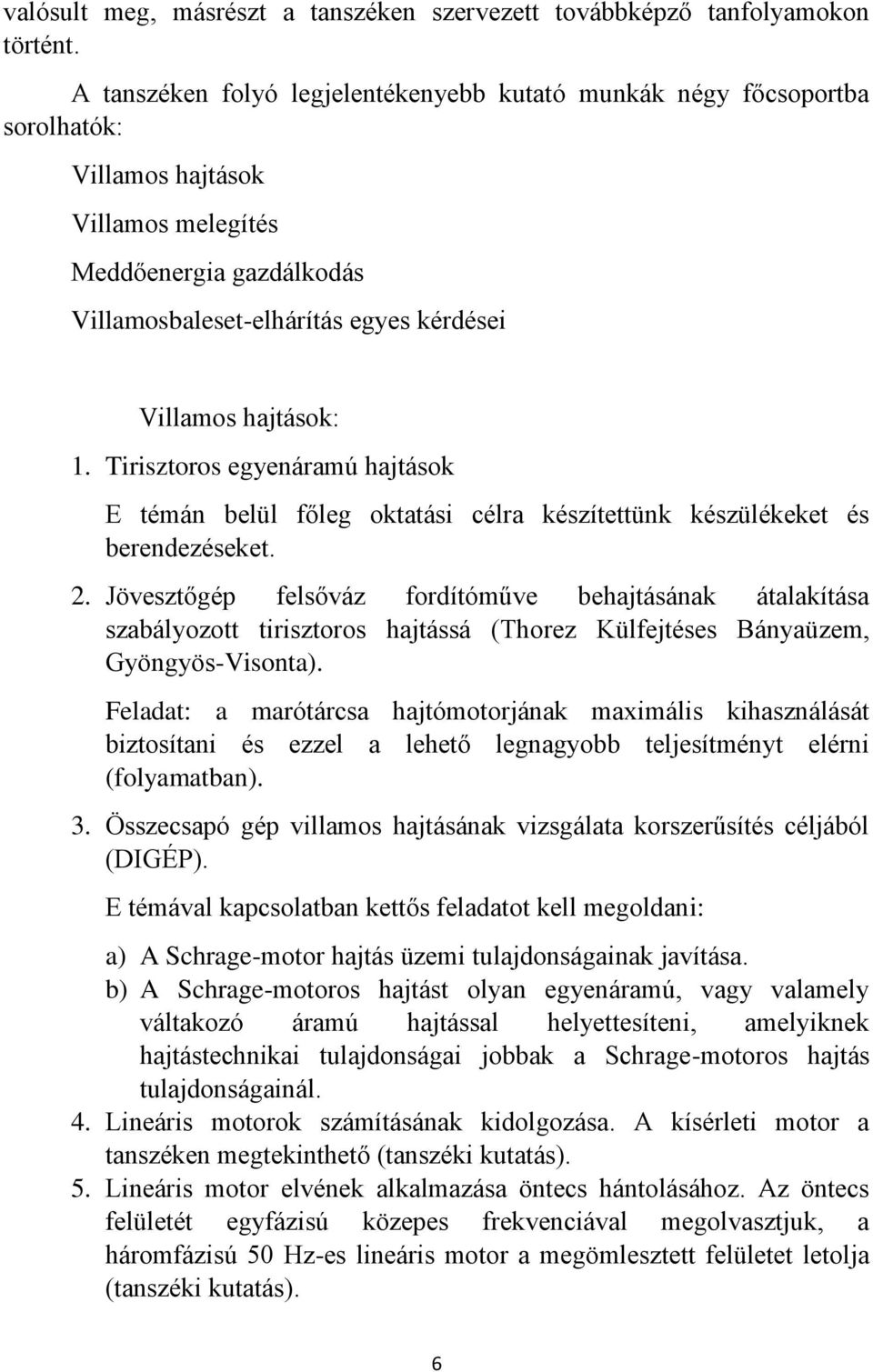 hajtások: 1. Tirisztoros egyenáramú hajtások E témán belül főleg oktatási célra készítettünk készülékeket és berendezéseket. 2.