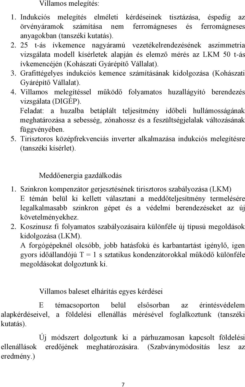 Grafittégelyes indukciós kemence számításának kidolgozása (Kohászati Gyárépítő Vállalat). 4. Villamos melegítéssel működő folyamatos huzallágyító berendezés vizsgálata (DIGÉP).