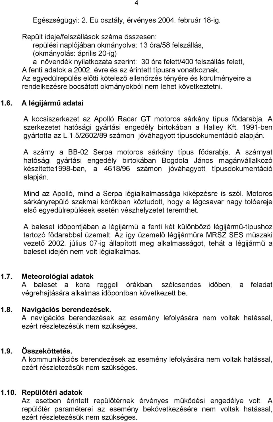 fenti adatok a 2002. évre és az érintett típusra vonatkoznak. Az egyedülrepülés előtti kötelező ellenőrzés tényére és körülményeire a rendelkezésre bocsátott okmányokból nem lehet következtetni. 1.6.