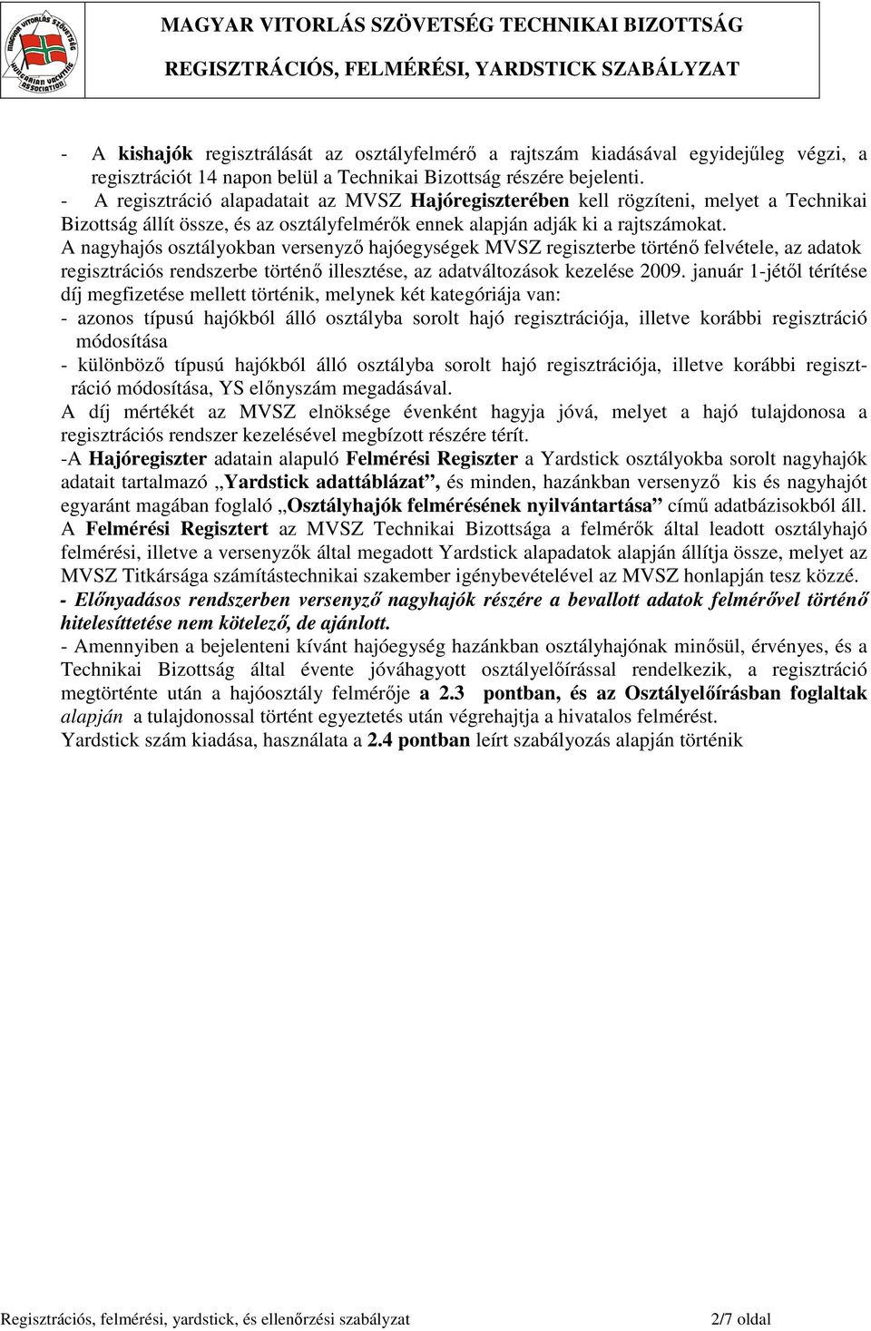 A nagyhajós osztályokban versenyző hajóegységek MVSZ regiszterbe történő felvétele, az adatok regisztrációs rendszerbe történő illesztése, az adatváltozások kezelése 2009.