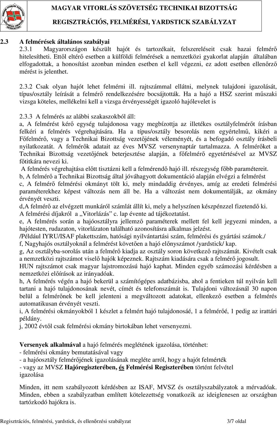 2.3.2 Csak olyan hajót lehet felmérni ill. rajtszámmal ellátni, melynek tulajdoni igazolását, típus/osztály leírását a felmérő rendelkezésére bocsájtották.