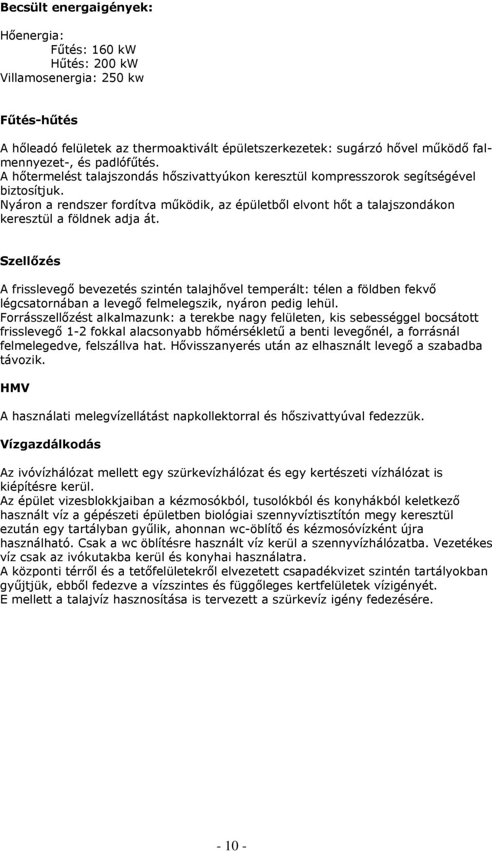 Nyáron a rendszer fordítva működik, az épületből elvont hőt a talajszondákon keresztül a földnek adja át.