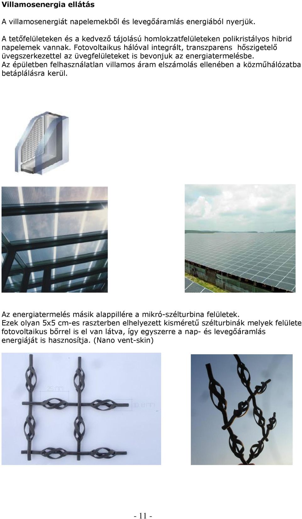 Fotovoltaikus hálóval integrált, transzparens hőszigetelő üvegszerkezettel az üvegfelületeket is bevonjuk az energiatermelésbe.