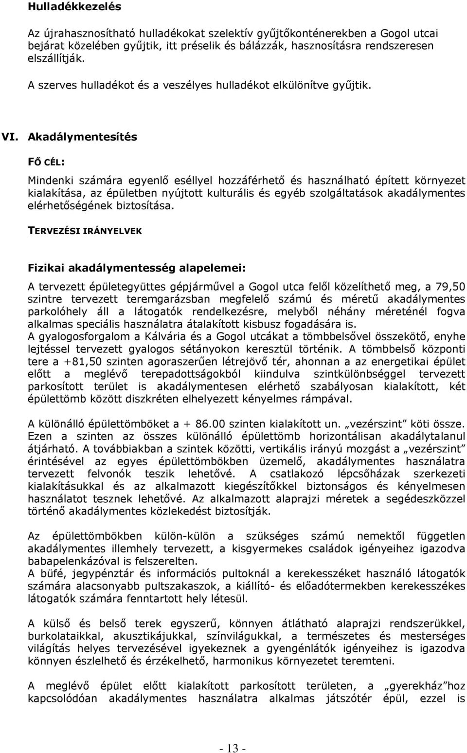 Akadálymentesítés FŐ CÉL: Mindenki számára egyenlő eséllyel hozzáférhető és használható épített környezet kialakítása, az épületben nyújtott kulturális és egyéb szolgáltatások akadálymentes