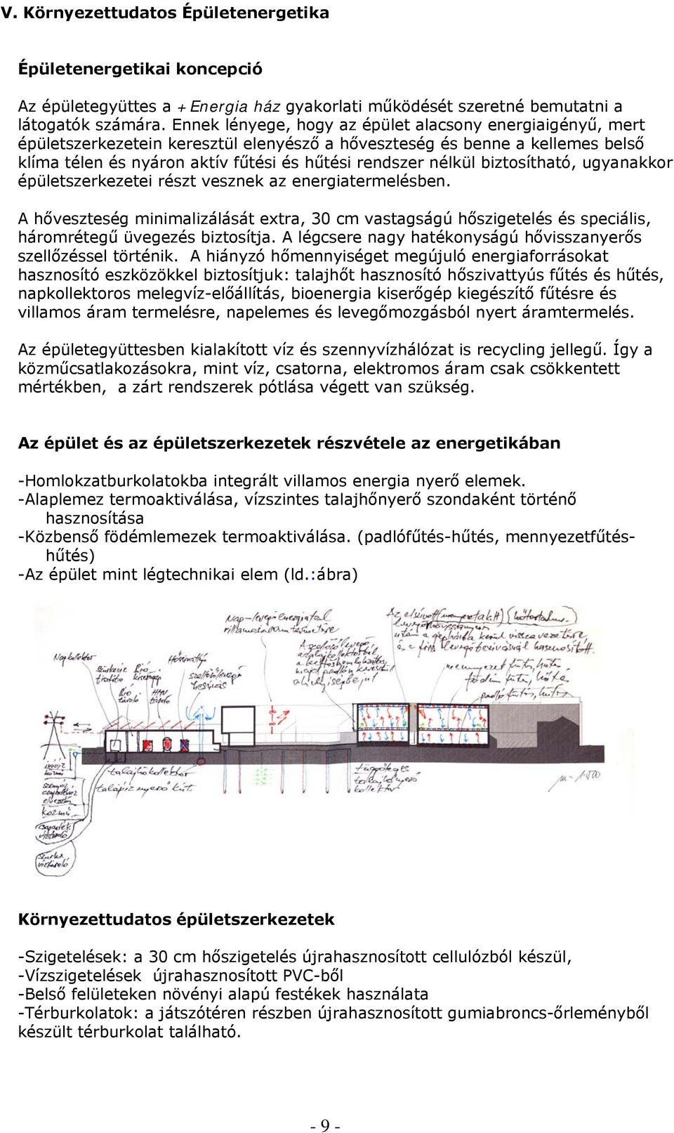 biztosítható, ugyanakkor épületszerkezetei részt vesznek az energiatermelésben. A hőveszteség minimalizálását extra, 30 cm vastagságú hőszigetelés és speciális, háromrétegű üvegezés biztosítja.