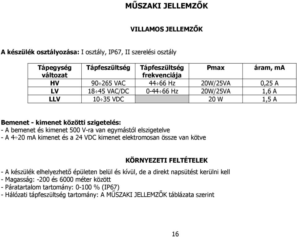 egymástól elszigetelve - A 4 20 ma kimenet és a 24 VDC kimenet elektromosan össze van kötve KÖRNYEZETI FELTÉTELEK - A készülék elhelyezhető épületen belül és kívül, de a direkt