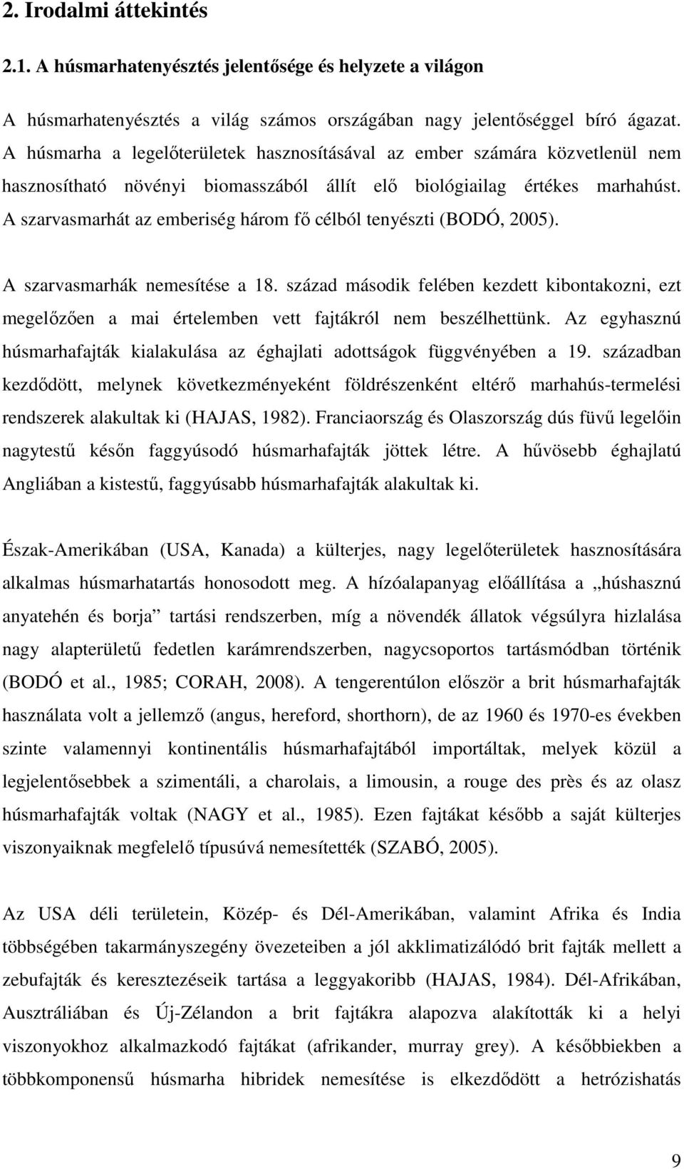 A szarvasmarhát az emberiség három fő célból tenyészti (BODÓ, 2005). A szarvasmarhák nemesítése a 18.