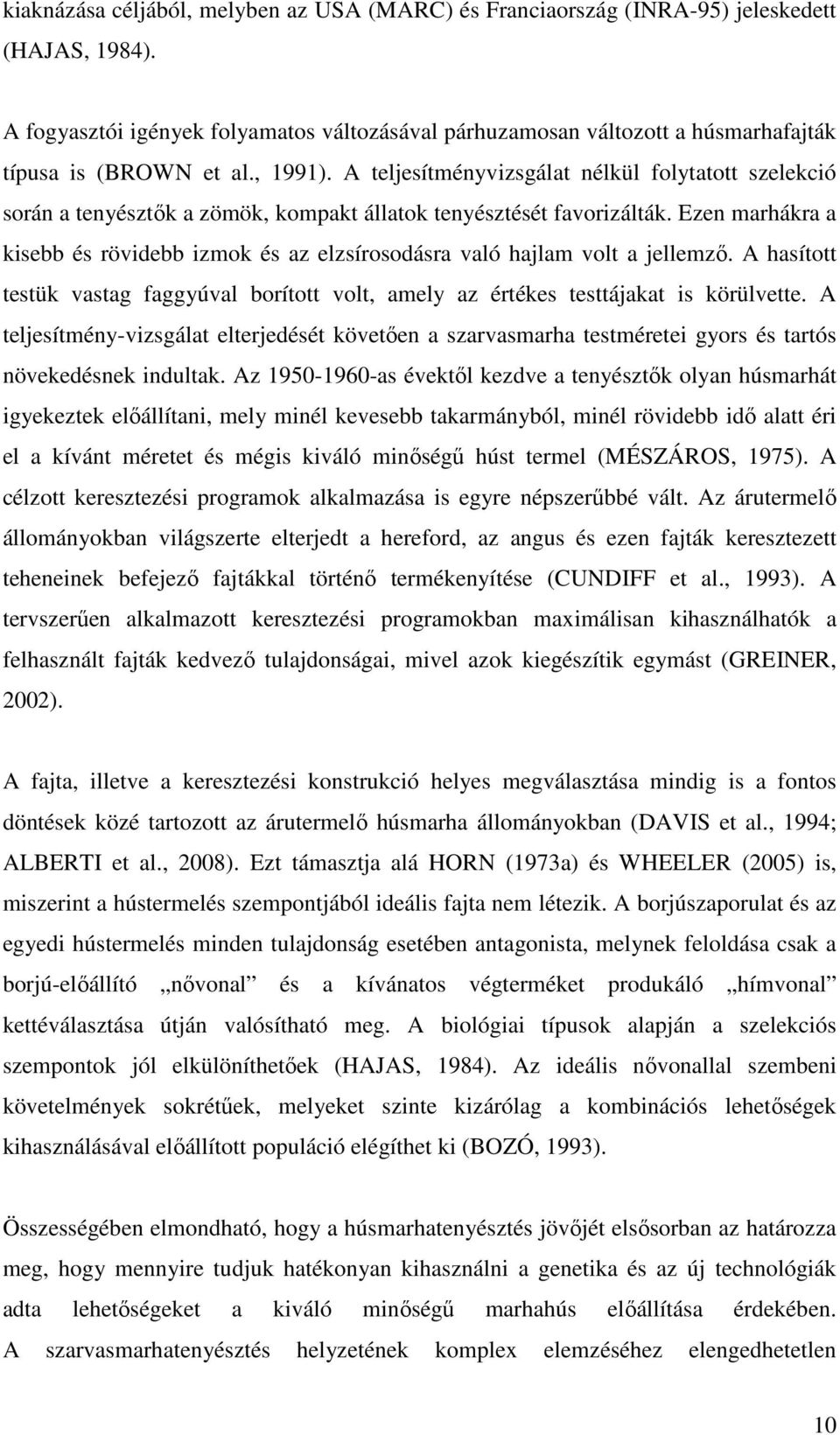 A teljesítményvizsgálat nélkül folytatott szelekció során a tenyésztők a zömök, kompakt állatok tenyésztését favorizálták.