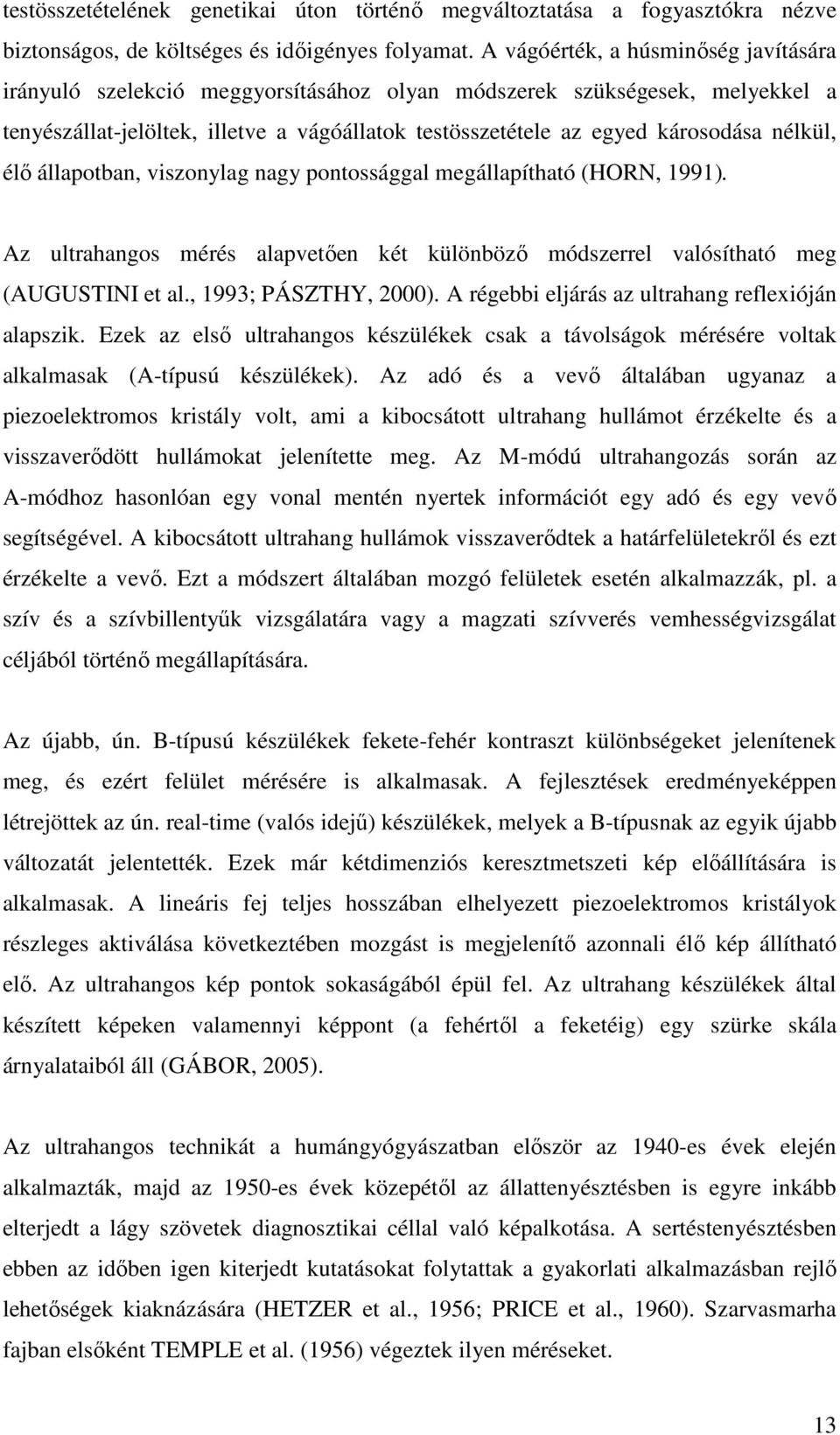 nélkül, élő állapotban, viszonylag nagy pontossággal megállapítható (HORN, 1991). Az ultrahangos mérés alapvetően két különböző módszerrel valósítható meg (AUGUSTINI et al., 1993; PÁSZTHY, 2000).