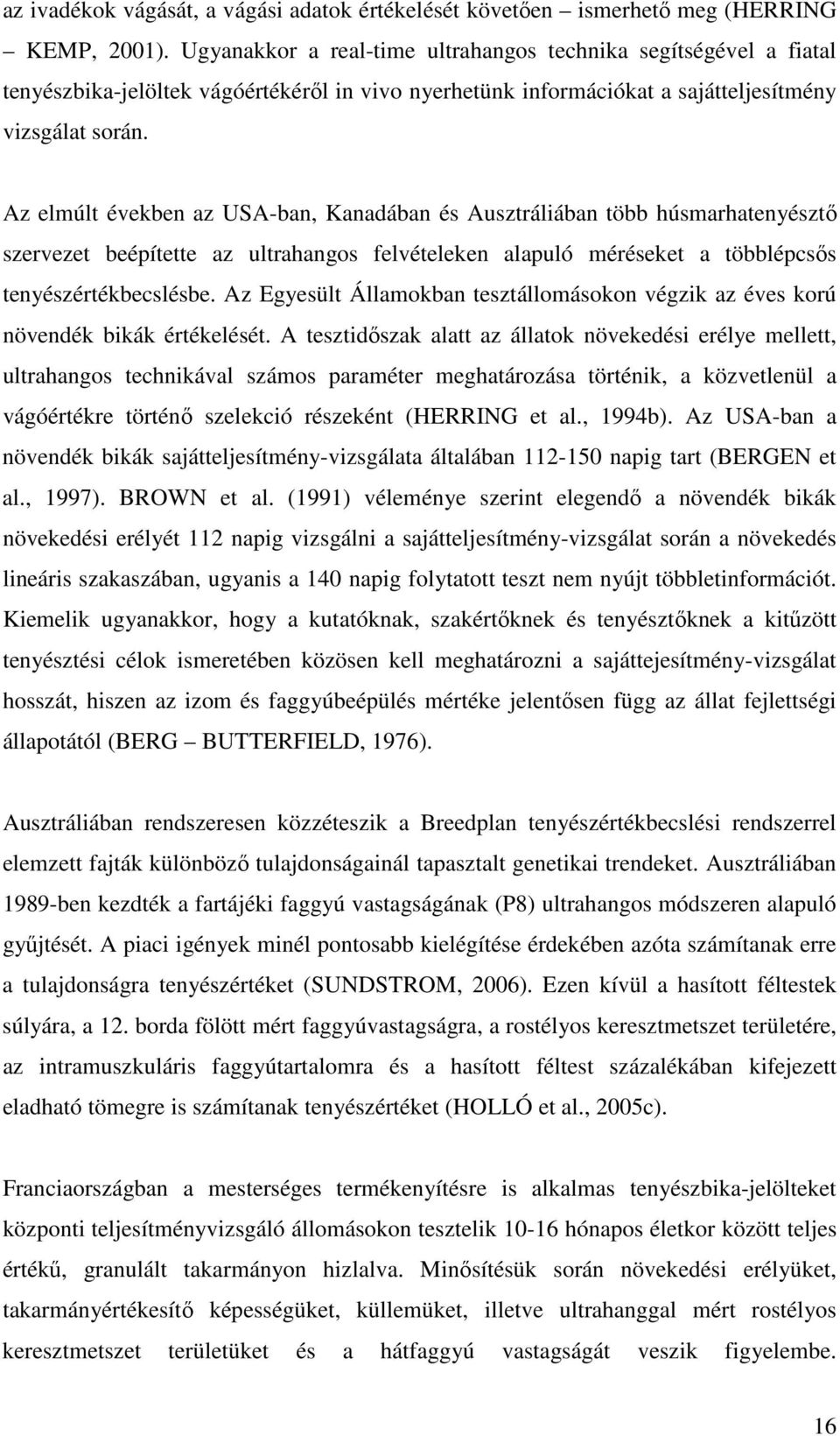 Az elmúlt években az USA-ban, Kanadában és Ausztráliában több húsmarhatenyésztő szervezet beépítette az ultrahangos felvételeken alapuló méréseket a többlépcsős tenyészértékbecslésbe.