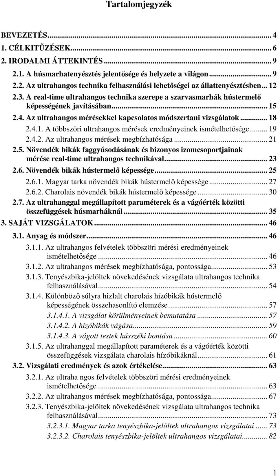 .. 19 2.4.2. Az ultrahangos mérések megbízhatósága... 21 2.5. Növendék bikák faggyúsodásának és bizonyos izomcsoportjainak mérése real-time ultrahangos technikával... 23 2.6.