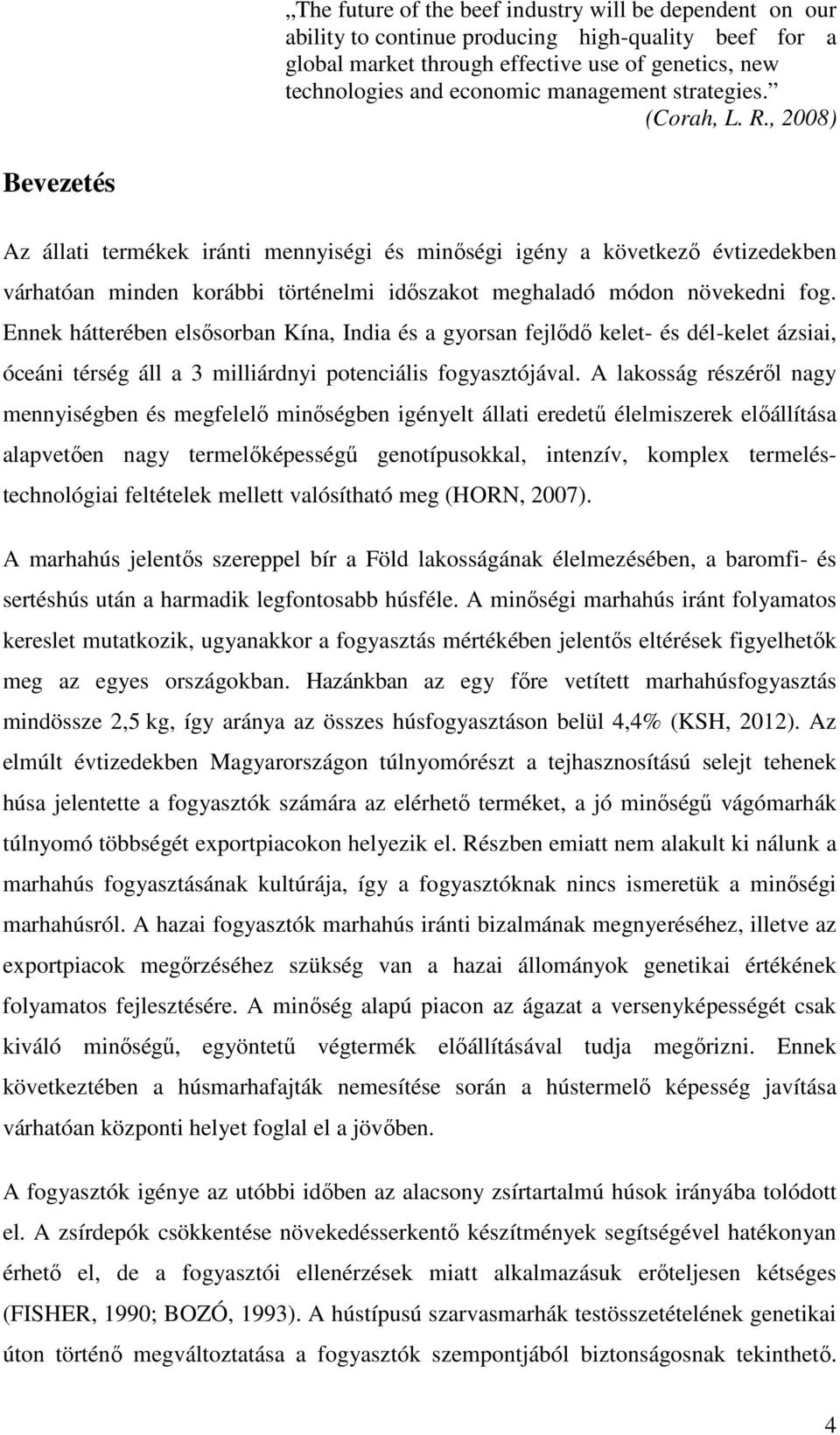 , 2008) Bevezetés Az állati termékek iránti mennyiségi és minőségi igény a következő évtizedekben várhatóan minden korábbi történelmi időszakot meghaladó módon növekedni fog.