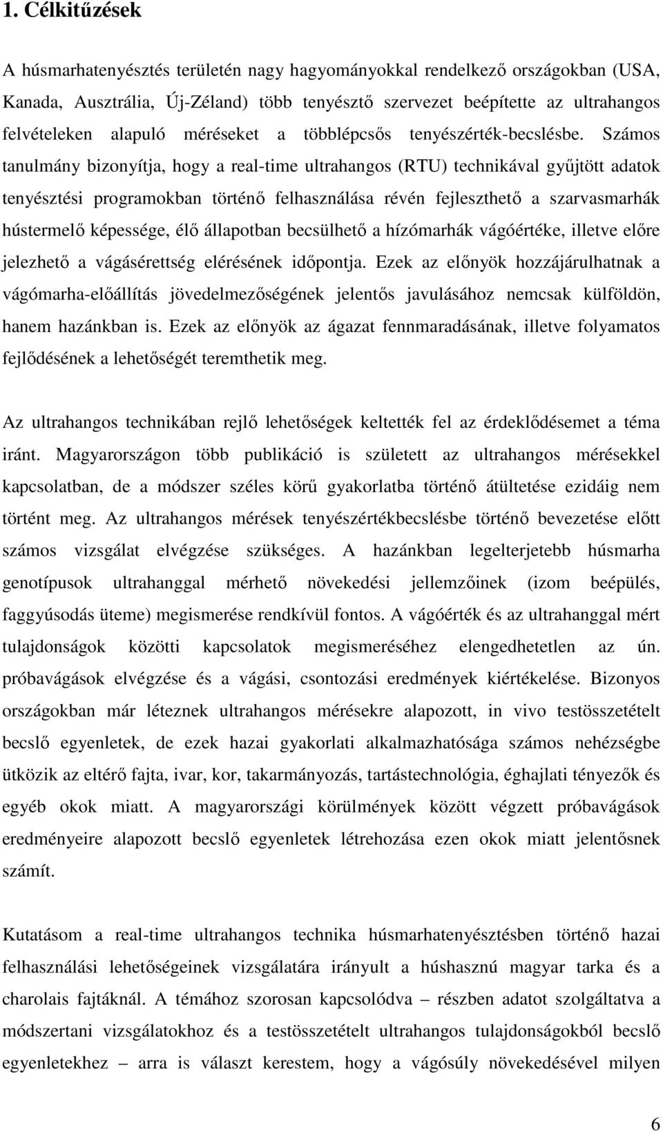 Számos tanulmány bizonyítja, hogy a real-time ultrahangos (RTU) technikával gyűjtött adatok tenyésztési programokban történő felhasználása révén fejleszthető a szarvasmarhák hústermelő képessége, élő