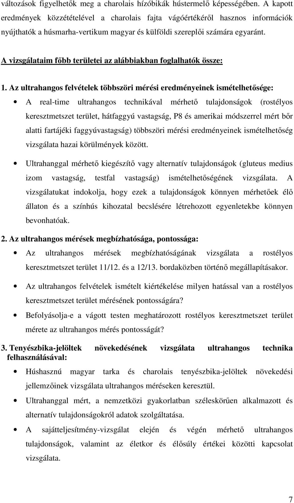 A vizsgálataim főbb területei az alábbiakban foglalhatók össze: 1.