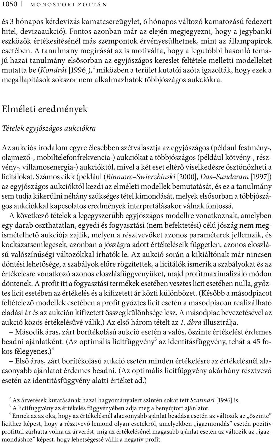 A tanulmány megírását az is motiválta, hogy a legutóbbi hasonló témájú hazai tanulmány elsősorban az egyjószágos kereslet feltétele melletti modelleket mutatta be (Kondrát [1996]), 2 miközben a