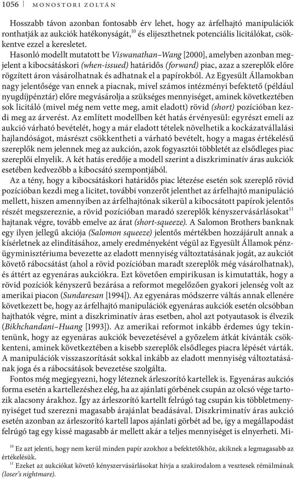 Hasonló modellt mutatott be Viswanathan Wang [2000], amelyben azonban megjelent a kibocsátáskori (when-issued) határidős (forward) piac, azaz a szereplők előre rögzített áron vásárolhatnak és