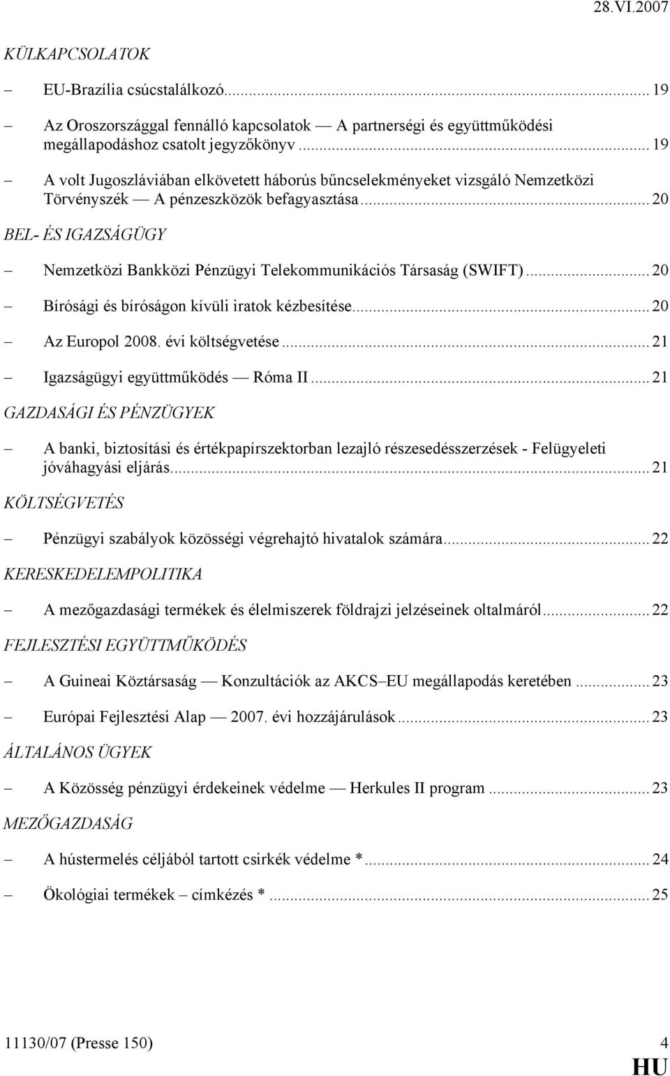 .. 20 BEL- ÉS IGAZSÁGÜGY Nemzetközi Bankközi Pénzügyi Telekommunikációs Társaság (SWIFT)... 20 Bírósági és bíróságon kívüli iratok kézbesítése... 20 Az Europol 2008. évi költségvetése.