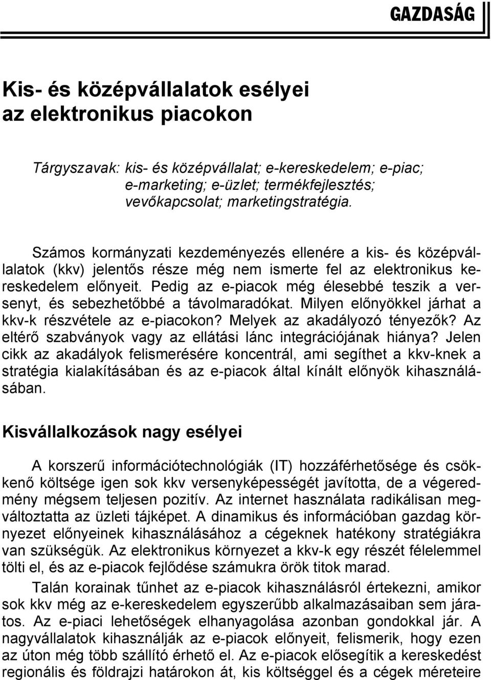 Pedig az e-piacok még élesebbé teszik a versenyt, és sebezhetőbbé a távolmaradókat. Milyen előnyökkel járhat a kkv-k részvétele az e-piacokon? Melyek az akadályozó tényezők?