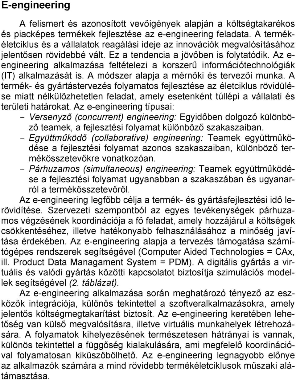 Az e- engineering alkalmazása feltételezi a korszerű információtechnológiák (IT) alkalmazását is. A módszer alapja a mérnöki és tervezői munka.