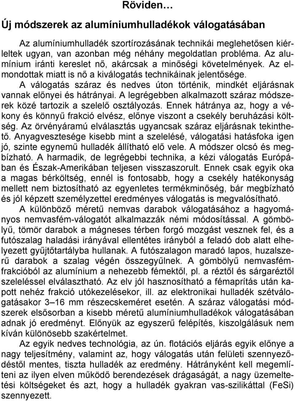 A válogatás száraz és nedves úton történik, mindkét eljárásnak vannak előnyei és hátrányai. A legrégebben alkalmazott száraz módszerek közé tartozik a szelelő osztályozás.