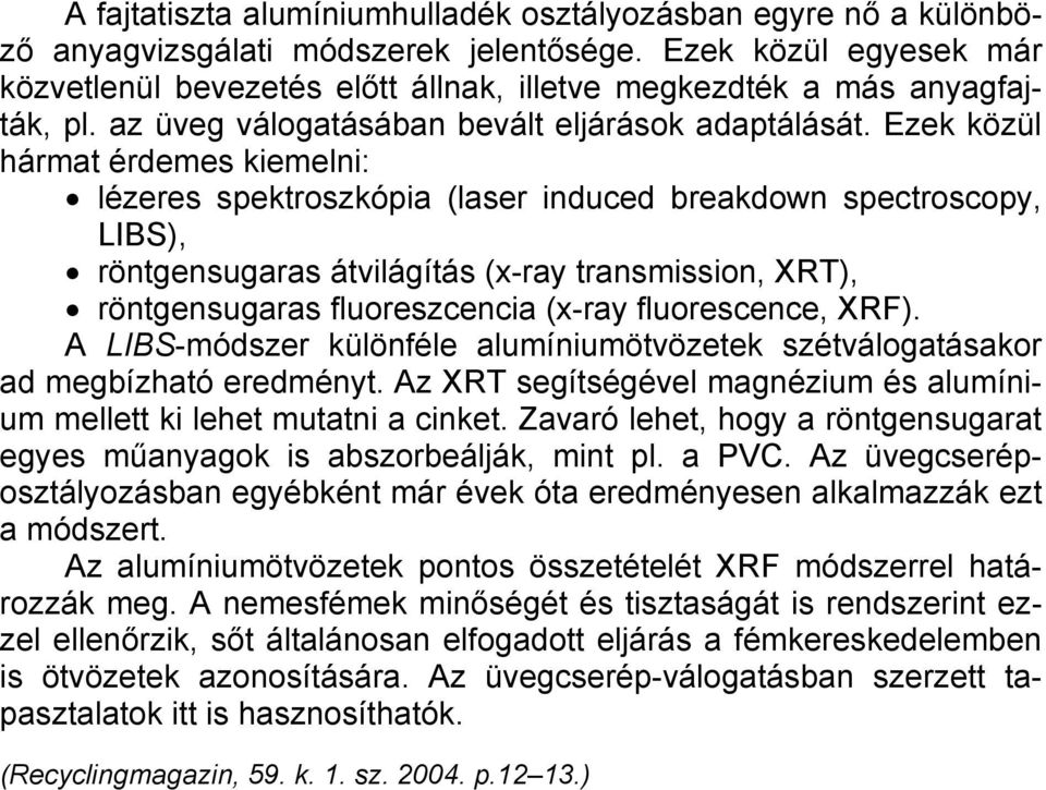 Ezek közül hármat érdemes kiemelni: lézeres spektroszkópia (laser induced breakdown spectroscopy, LIBS), röntgensugaras átvilágítás (x-ray transmission, XRT), röntgensugaras fluoreszcencia (x-ray