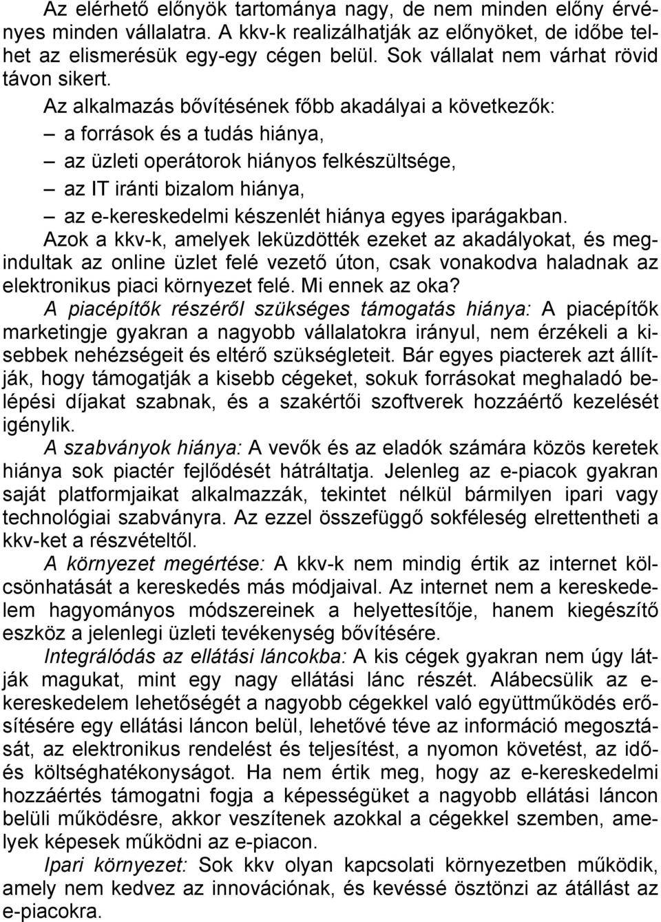 Az alkalmazás bővítésének főbb akadályai a következők: a források és a tudás hiánya, az üzleti operátorok hiányos felkészültsége, az IT iránti bizalom hiánya, az e-kereskedelmi készenlét hiánya egyes