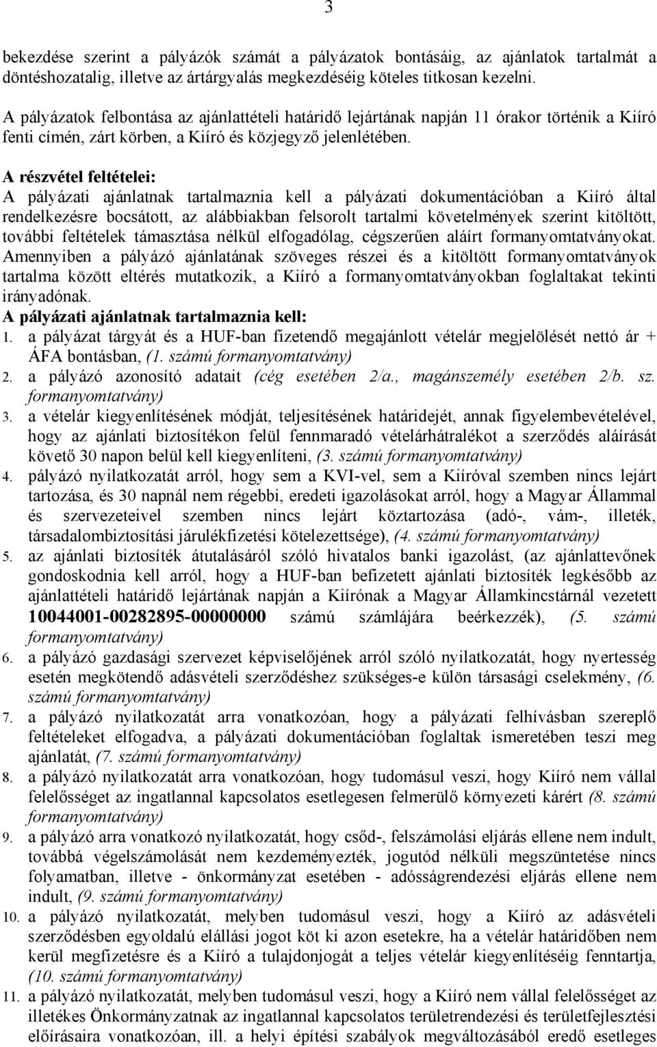 A részvétel feltételei: A pályázati ajánlatnak tartalmaznia kell a pályázati dokumentációban a Kiíró által rendelkezésre bocsátott, az alábbiakban felsorolt tartalmi követelmények szerint kitöltött,