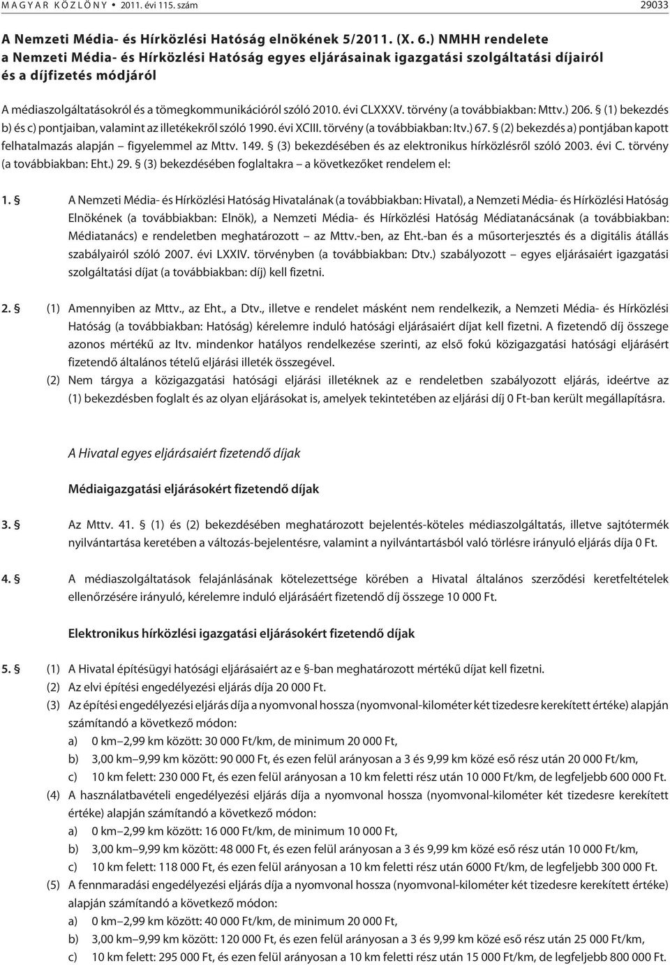 évi CLXXXV. törvény (a továbbiakban: Mttv.) 206. (1) bekezdés b) és c) pontjaiban, valamint az illetékekrõl szóló 1990. évi XCIII. törvény (a továbbiakban: Itv.) 67.