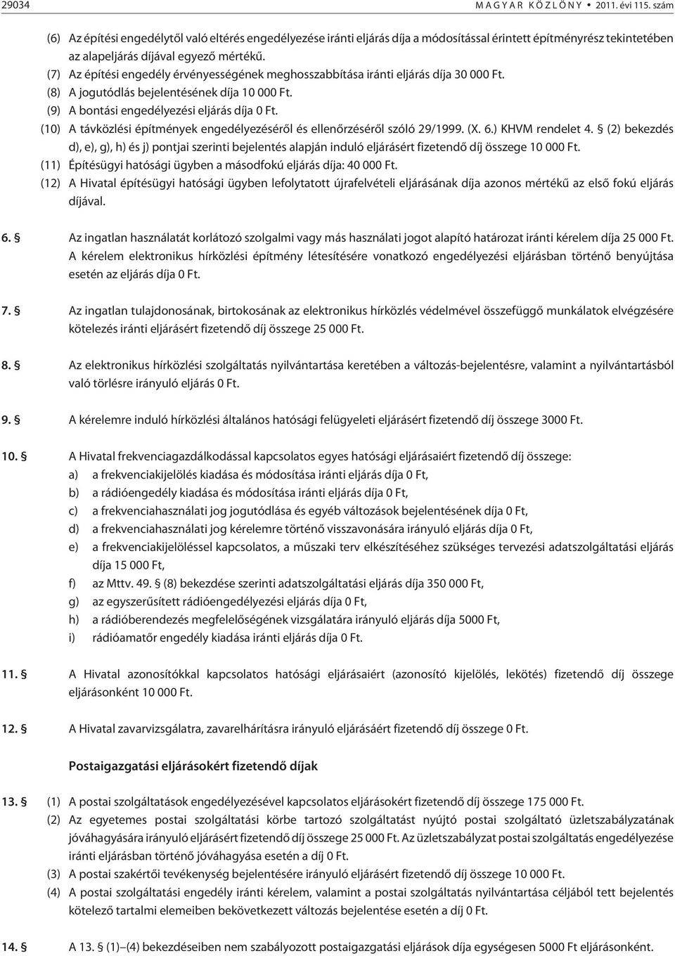 (7) Az építési engedély érvényességének meghosszabbítása iránti eljárás díja 30 000 Ft. (8) A jogutódlás bejelentésének díja 10 000 Ft. (9) A bontási engedélyezési eljárás díja 0 Ft.