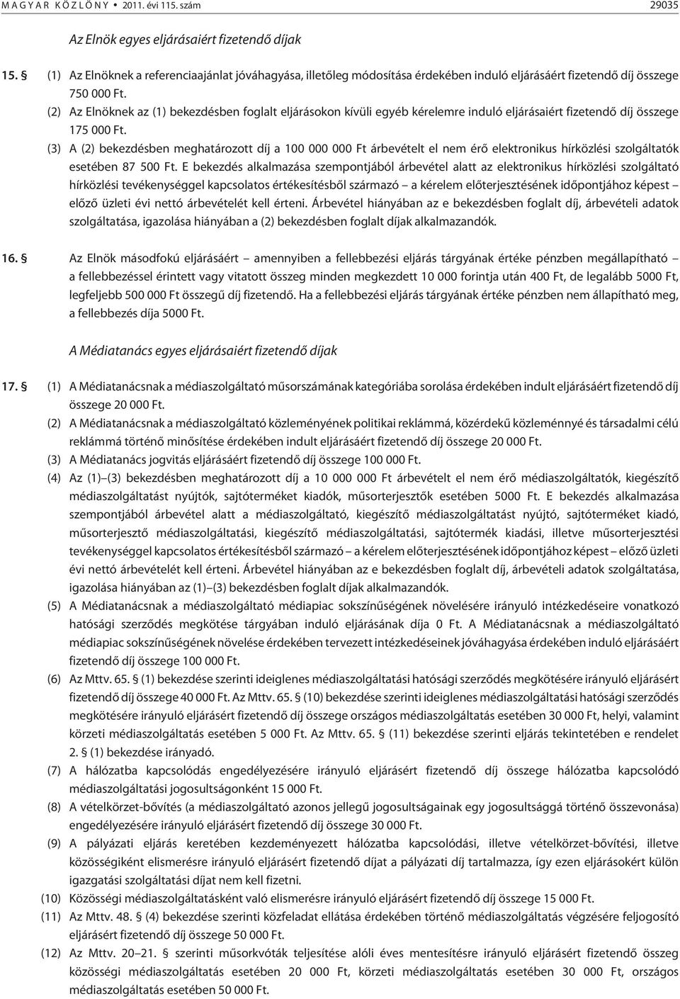 (2) Az Elnöknek az (1) bekezdésben foglalt eljárásokon kívüli egyéb kérelemre induló eljárásaiért fizetendõ díj összege 175 000 Ft.