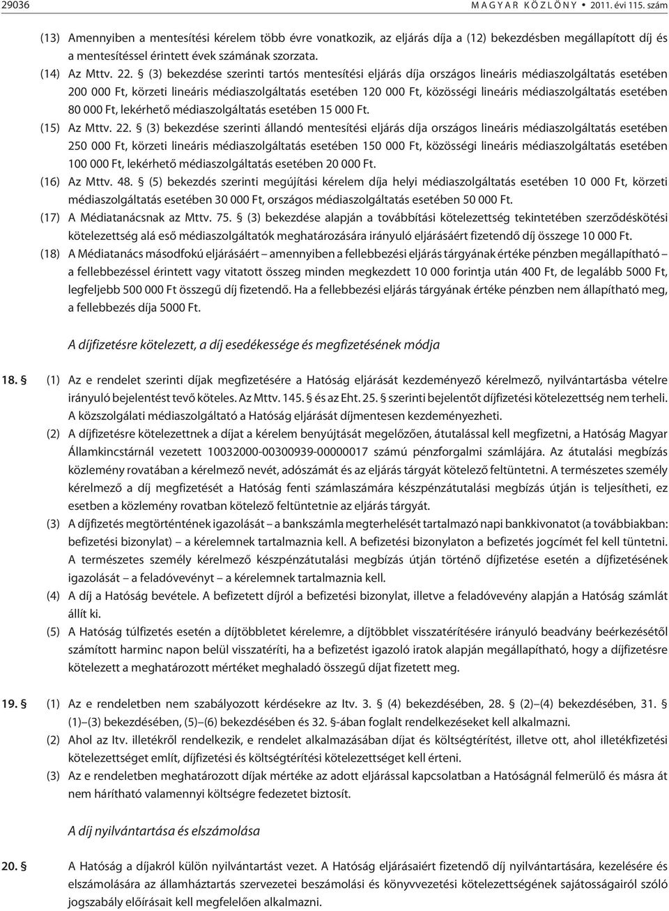 (3) bekezdése szerinti tartós mentesítési eljárás díja országos lineáris médiaszolgáltatás esetében 200 000 Ft, körzeti lineáris médiaszolgáltatás esetében 120 000 Ft, közösségi lineáris