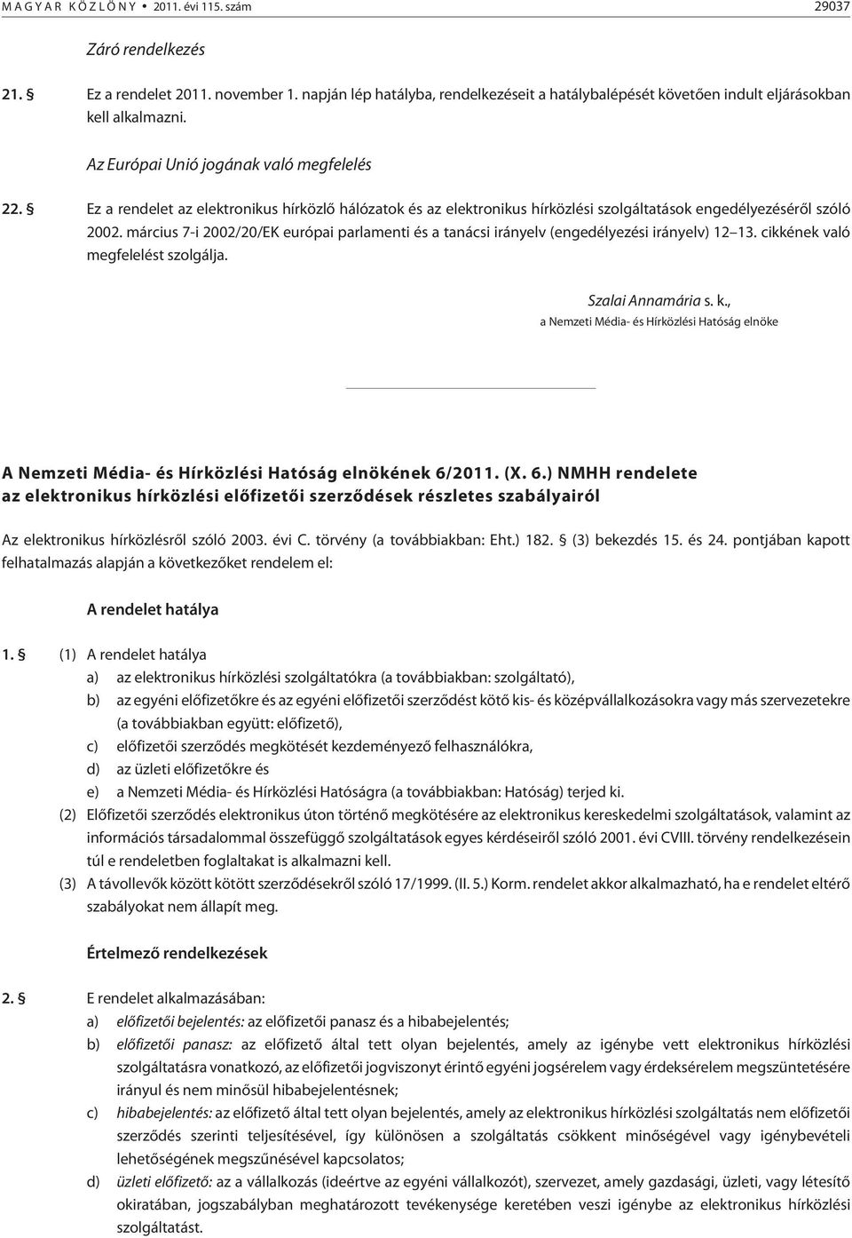 március 7-i 2002/20/EK európai parlamenti és a tanácsi irányelv (engedélyezési irányelv) 12 13. cikkének való megfelelést szolgálja. Szalai Annamária s. k.