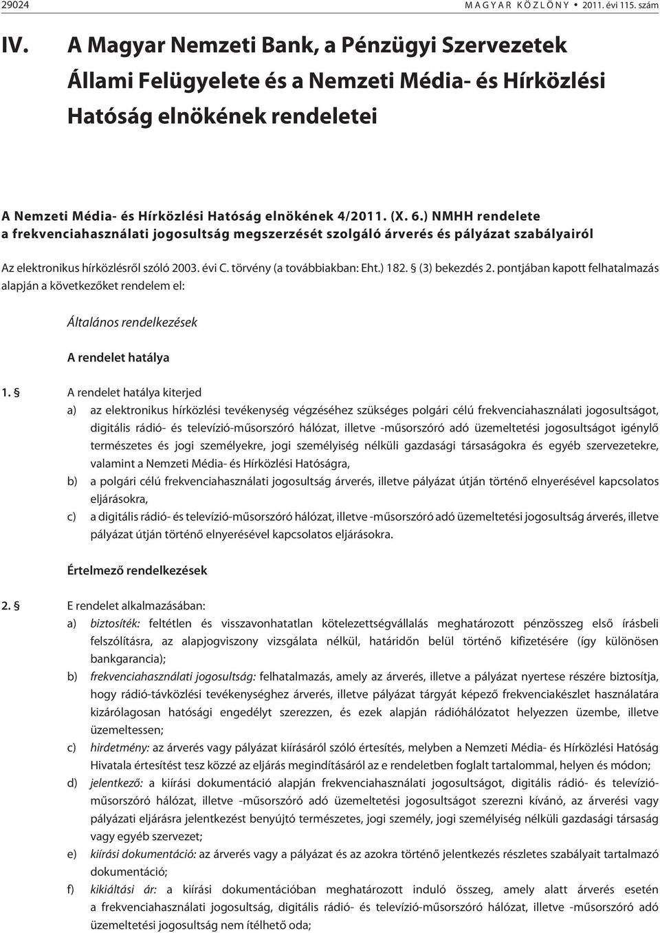 ) NMHH rendelete a frekvenciahasználati jogosultság megszerzését szolgáló árverés és pályázat szabályairól Az elektronikus hírközlésrõl szóló 2003. évi C. törvény (a továbbiakban: Eht.) 182.